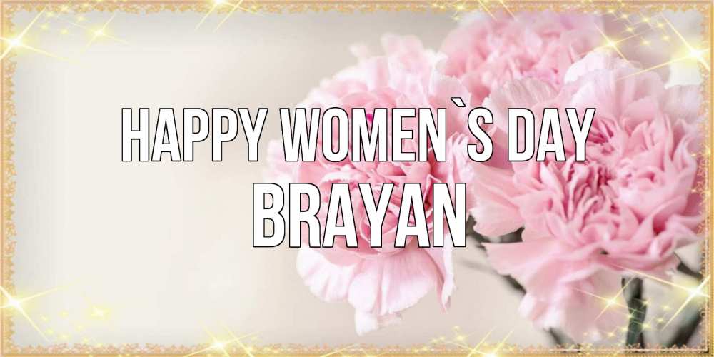 Greetings card с именем, Brayan happy women`s day открытка с розовыми цветами в рамочке с подписью на 8 марта Greetings with text for free download 